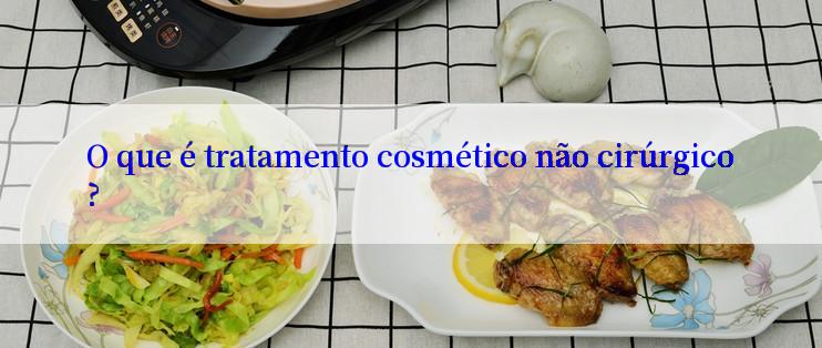 O que é tratamento cosmético não cirúrgico?