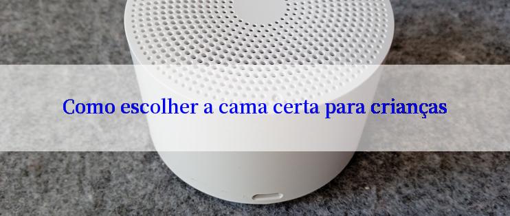 Como escolher a cama certa para crianças