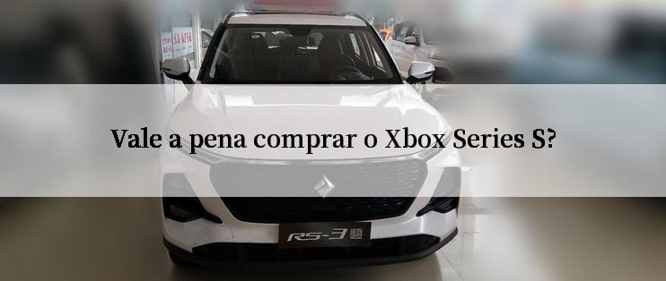 Vale a pena comprar o Xbox Series S?