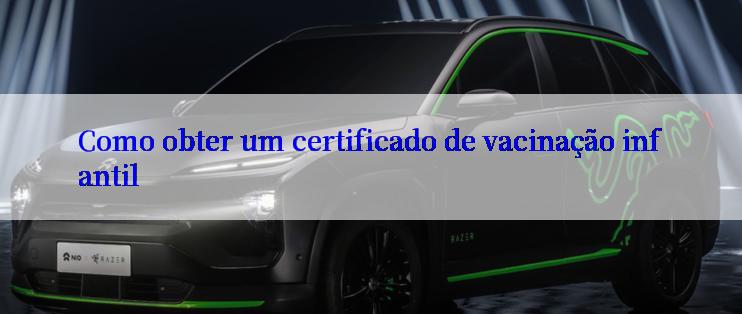 Como obter um certificado de vacinação infantil