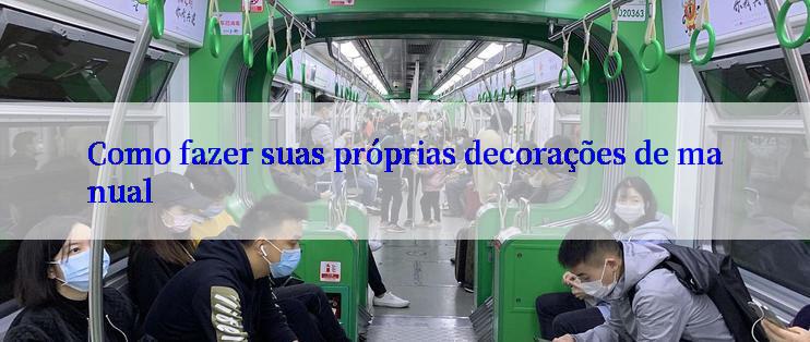 Como fazer suas próprias decorações de manual