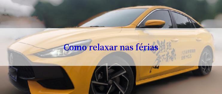 Como relaxar nas férias