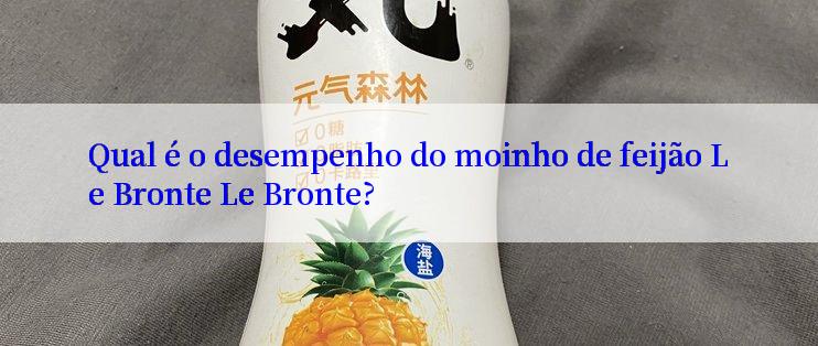 Qual é o desempenho do moinho de feijão Le Bronte Le Bronte?