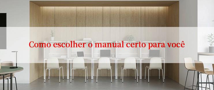 Como escolher o manual certo para você