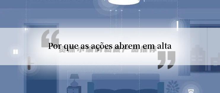 Por que as ações abrem em alta