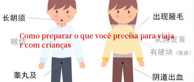 Como preparar o que você precisa para viajar com crianças