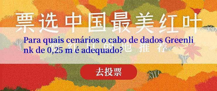 Para quais cenários o cabo de dados Greenlink de 0,25 m é adequado?