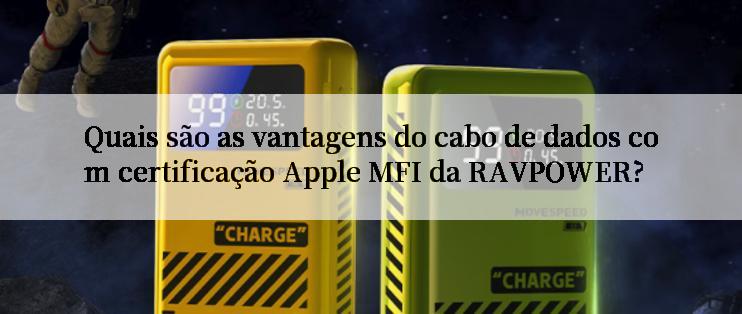 Quais são as vantagens do cabo de dados com certificação Apple MFI da RAVPOWER?