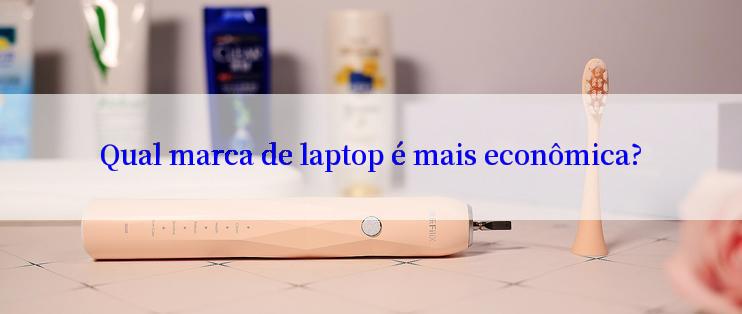 Qual marca de laptop é mais econômica?