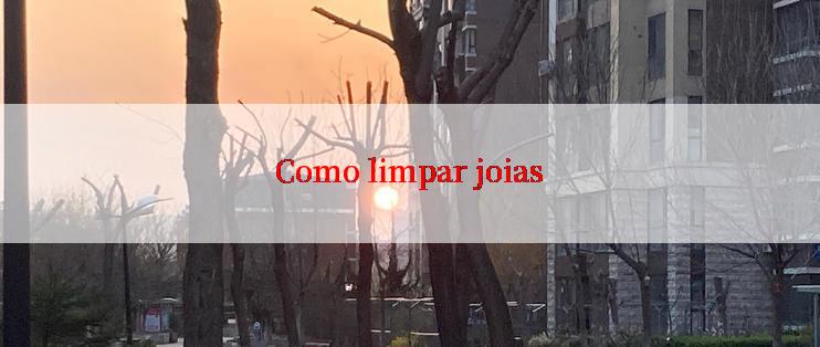 Como limpar joias