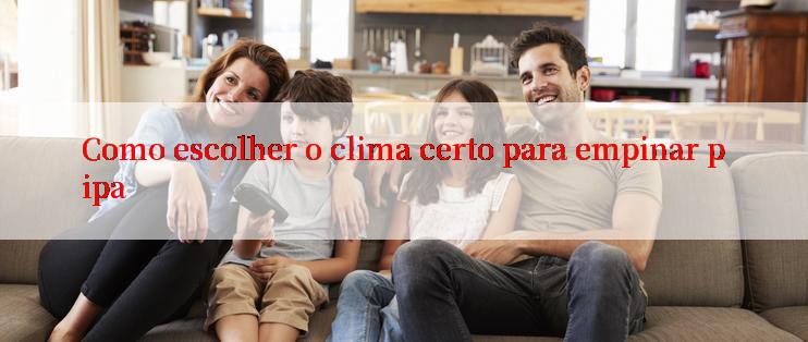 Como escolher o clima certo para empinar pipa