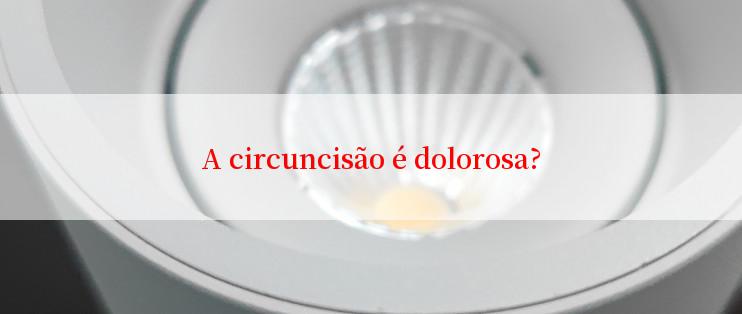 A circuncisão é dolorosa?