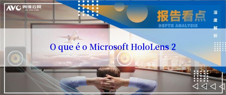 O que é o Microsoft HoloLens 2