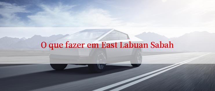 O que fazer em East Labuan Sabah