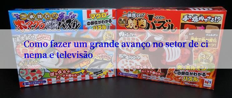 Como fazer um grande avanço no setor de cinema e televisão