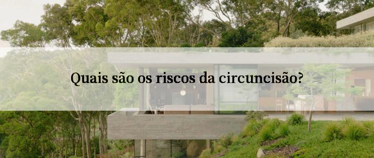 Quais são os riscos da circuncisão?