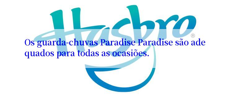 Os guarda-chuvas Paradise Paradise são adequados para todas as ocasiões.