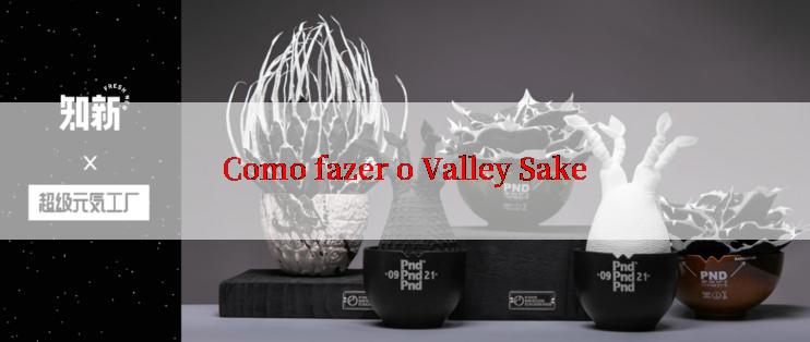 Como fazer o Valley Sake