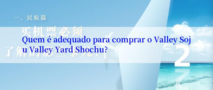 Quem é adequado para comprar o Valley Soju Valley Yard Shochu?