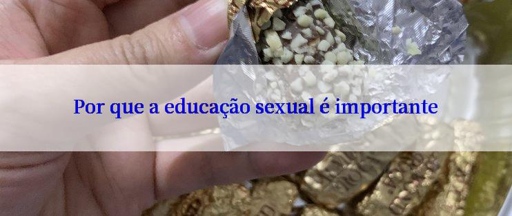 Por que a educação sexual é importante