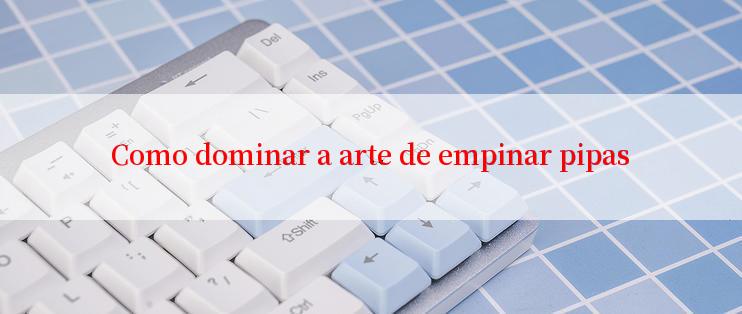 Como dominar a arte de empinar pipas