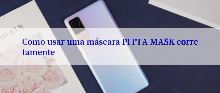 Como usar uma máscara PITTA MASK corretamente