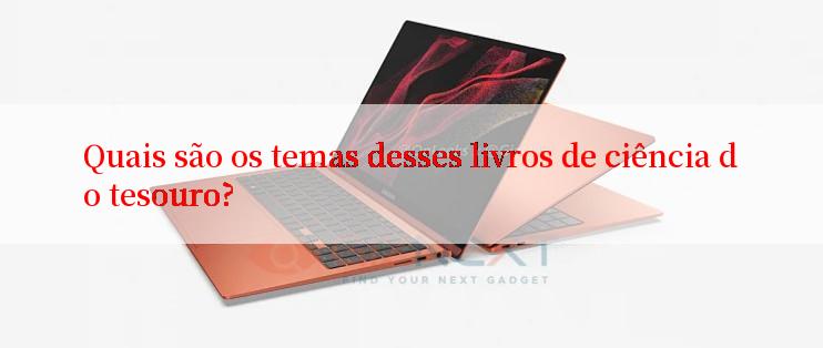 Quais são os temas desses livros de ciência do tesouro?