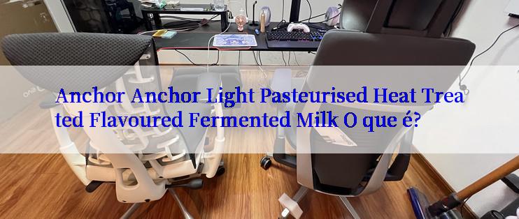 Anchor Anchor Light Pasteurised Heat Treated Flavoured Fermented Milk O que é?