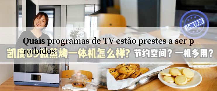 Quais programas de TV estão prestes a ser proibidos