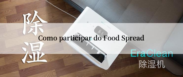 Como participar do Food Spread