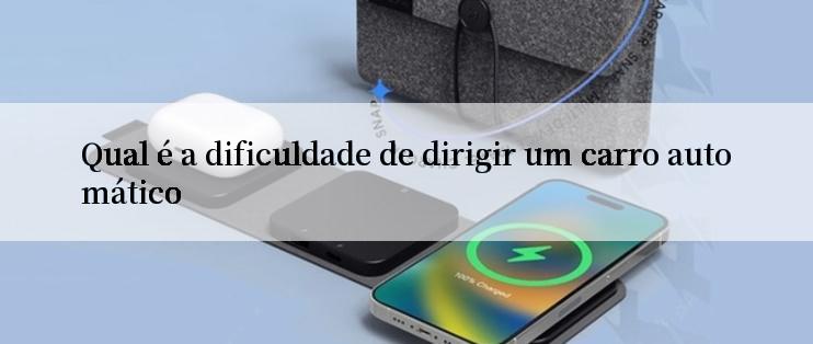 Qual é a dificuldade de dirigir um carro automático