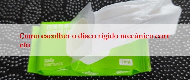 Como escolher o disco rígido mecânico correto