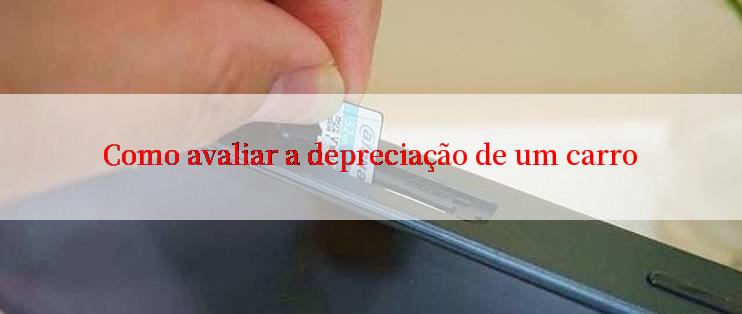 Como avaliar a depreciação de um carro