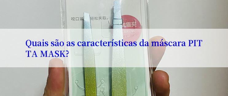 Quais são as características da máscara PITTA MASK?