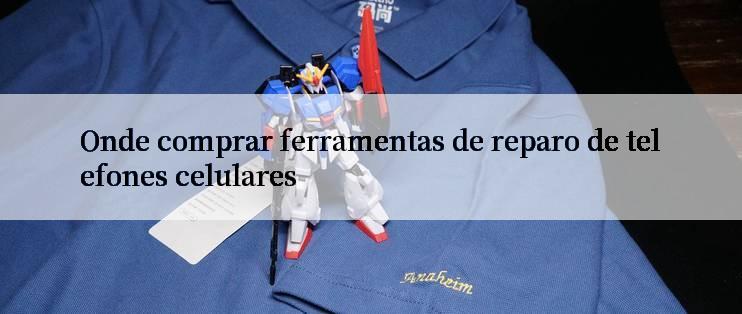 Onde comprar ferramentas de reparo de telefones celulares