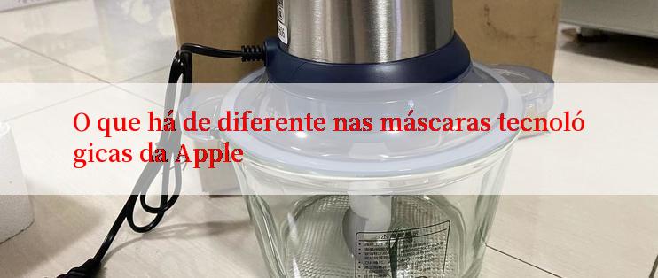 O que há de diferente nas máscaras tecnológicas da Apple