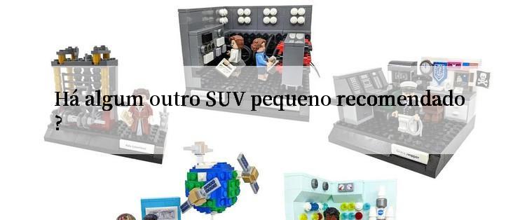 Há algum outro SUV pequeno recomendado?