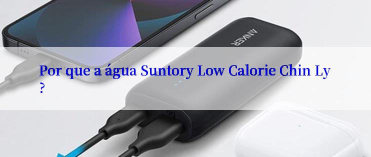 Por que a água Suntory Low Calorie Chin Ly?