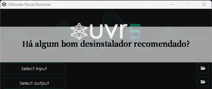 Há algum bom desinstalador recomendado?