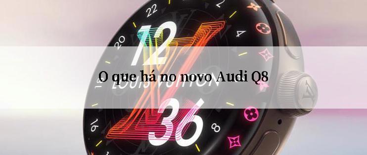 O que há no novo Audi Q8