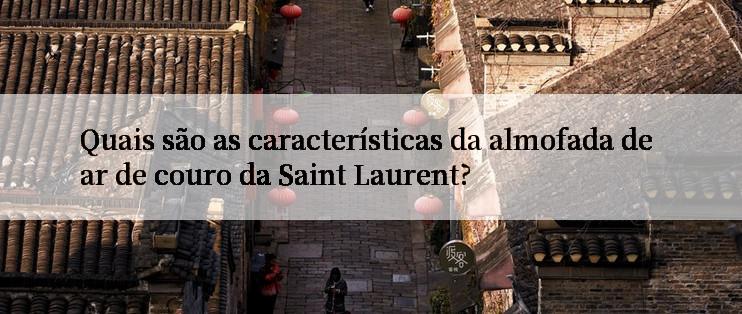 Quais são as características da almofada de ar de couro da Saint Laurent?