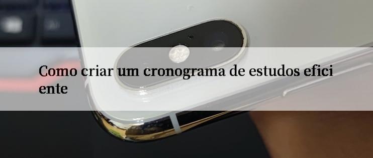 Como criar um cronograma de estudos eficiente