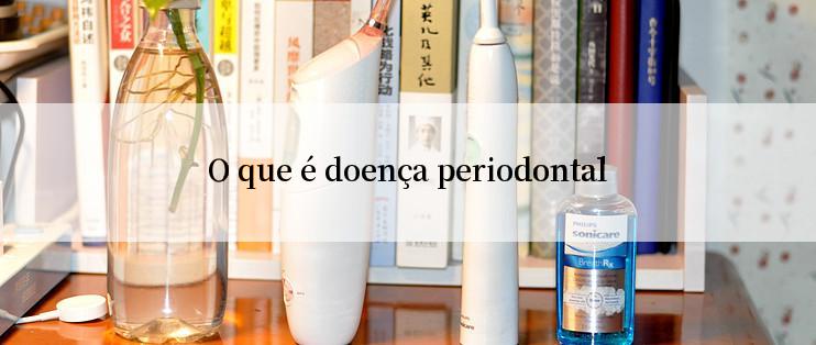 O que é doença periodontal