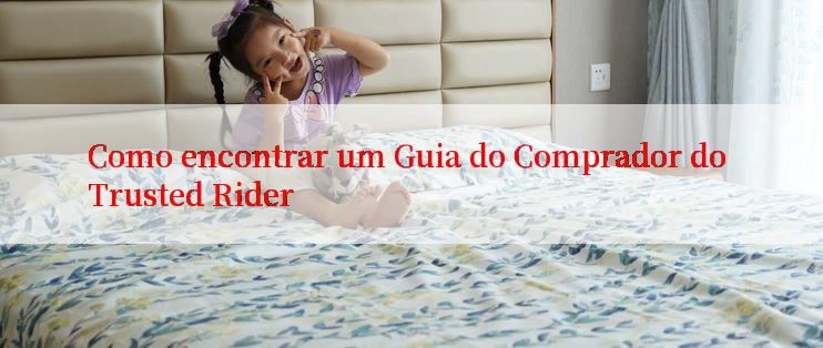 Como encontrar um Guia do Comprador do Trusted Rider