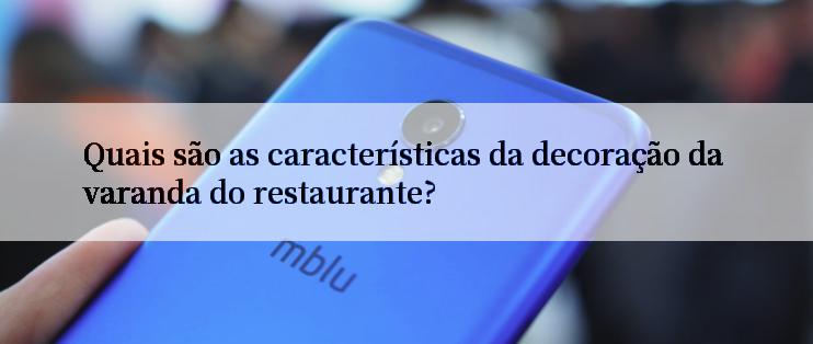 Quais são as características da decoração da varanda do restaurante?