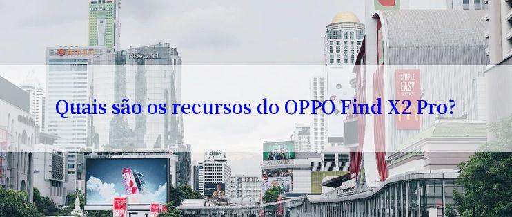 Quais são os recursos do OPPO Find X2 Pro?