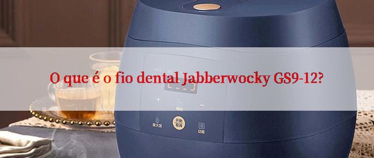 O que é o fio dental Jabberwocky GS9-12?