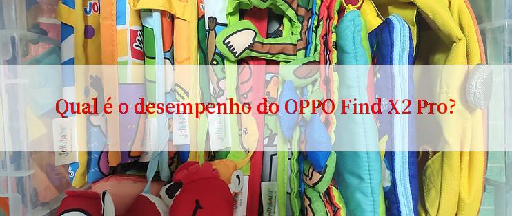 Qual é o desempenho do OPPO Find X2 Pro?