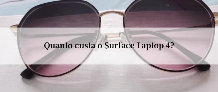 Quanto custa o Surface Laptop 4?