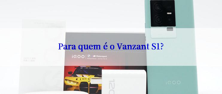 Para quem é o Vanzant S1?